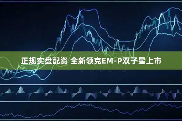 正规实盘配资 全新领克EM-P双子星上市